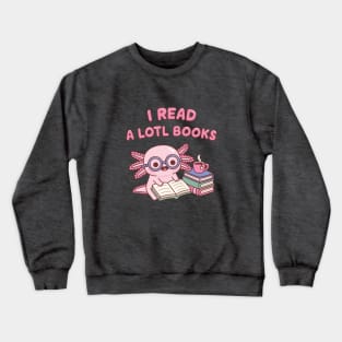 Cute Axolotl I Read A Lotl Books Pun Book Lover Crewneck Sweatshirt